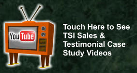 Touch Here to See TSI Sales & Testimonial Case Study Videos